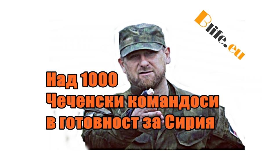 Над 1000 Чеченски командоси в готовност за Сирия