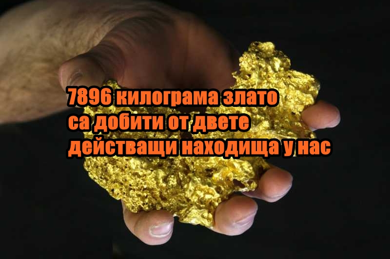 7896 килограма злато са добити от двете действащи находища у нас