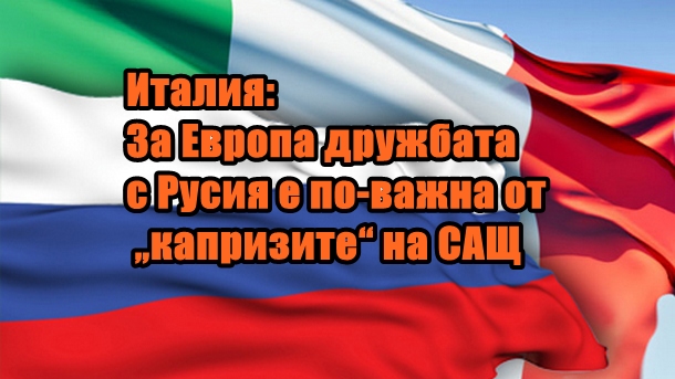 Италия: За Европа дружбата с Русия е по-важна от „капризите“ на САЩ